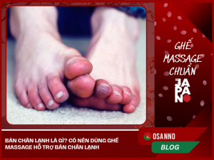 Bàn chân lạnh là gì? Có nên dùng ghế Massage hỗ trợ bàn chân lạnh