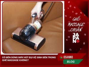 Có nên dùng máy hút bụi vệ sinh bên trong ghế massage không?