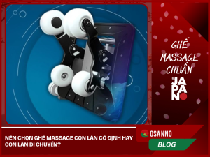Nên chọn ghế massage con lăn cố định hay con lăn di chuyển?