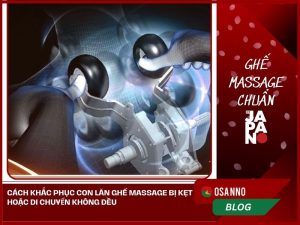 Con lăn ghế massage bị kẹt hoặc di chuyển không đều